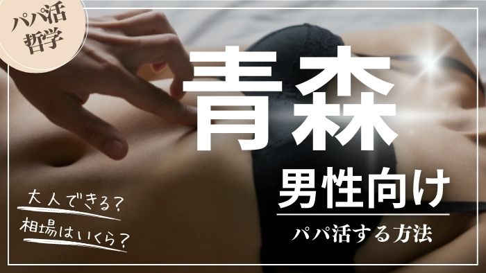 青森の男性向けにパパ活する方法・相場・おすすめアプリ
