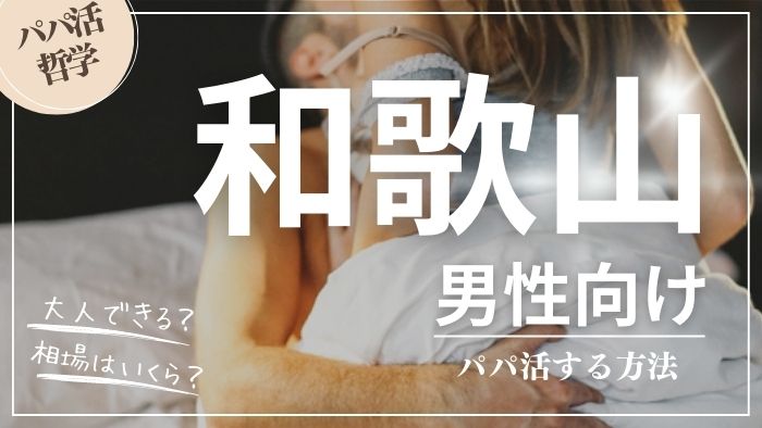 和歌山の男性向けにパパ活する方法・相場・おすすめアプリ