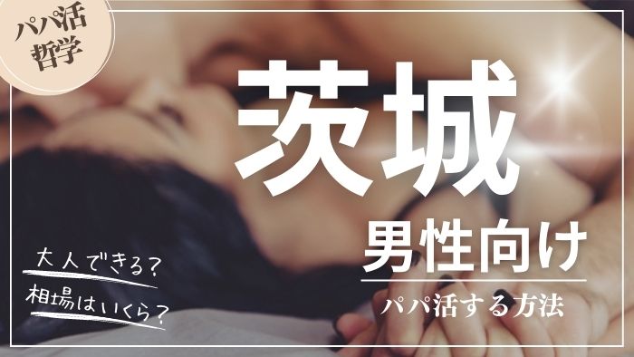 茨城の男性向けにパパ活する方法・相場・おすすめアプリ