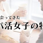 俺が出会ってきたパパ活女子の特徴！選ぶべき女の子と避けるべき女
